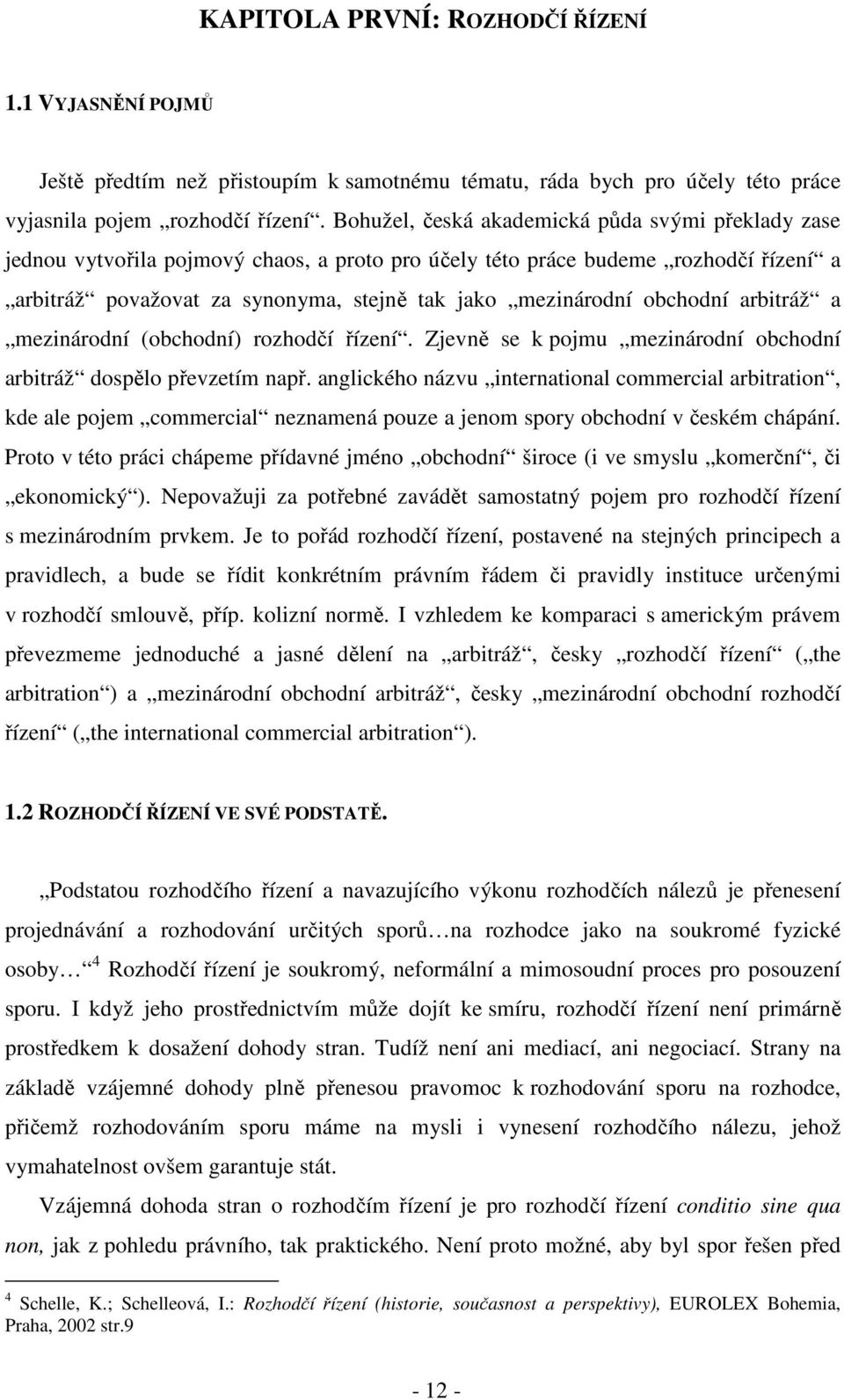 obchodní arbitráž a mezinárodní (obchodní) rozhodčí řízení. Zjevně se k pojmu mezinárodní obchodní arbitráž dospělo převzetím např.