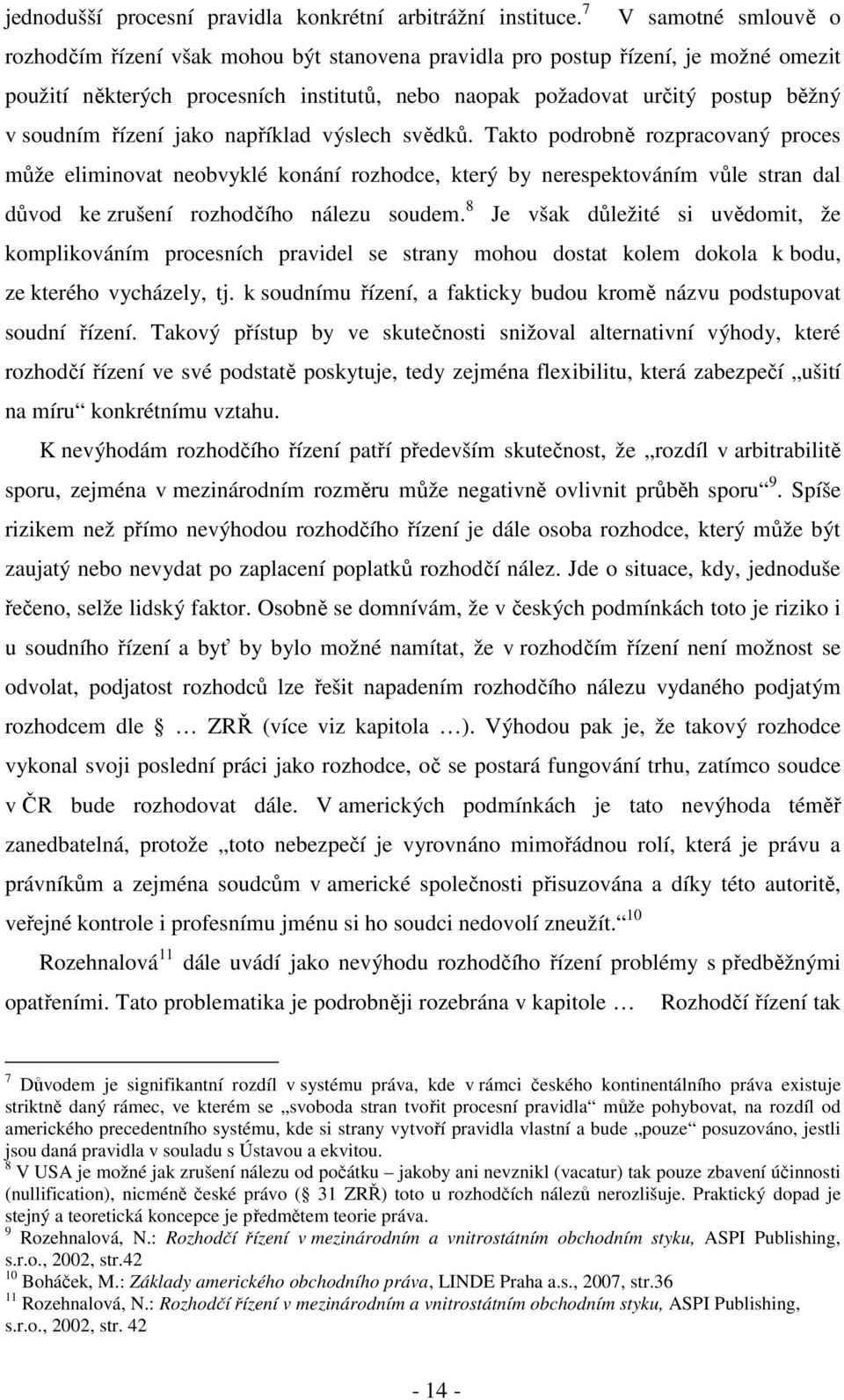 řízení jako například výslech svědků. Takto podrobně rozpracovaný proces může eliminovat neobvyklé konání rozhodce, který by nerespektováním vůle stran dal důvod ke zrušení rozhodčího nálezu soudem.