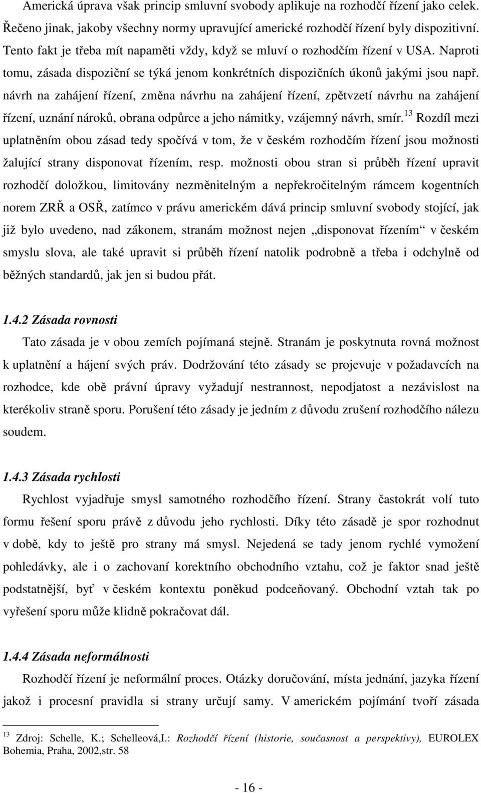 návrh na zahájení řízení, změna návrhu na zahájení řízení, zpětvzetí návrhu na zahájení řízení, uznání nároků, obrana odpůrce a jeho námitky, vzájemný návrh, smír.