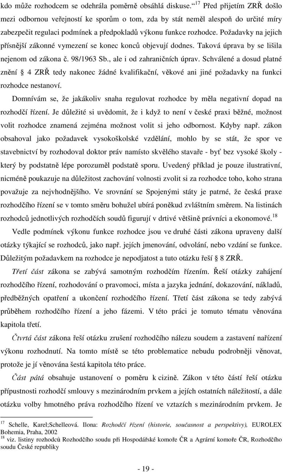 Požadavky na jejich přísnější zákonné vymezení se konec konců objevují dodnes. Taková úprava by se lišila nejenom od zákona č. 98/1963 Sb., ale i od zahraničních úprav.