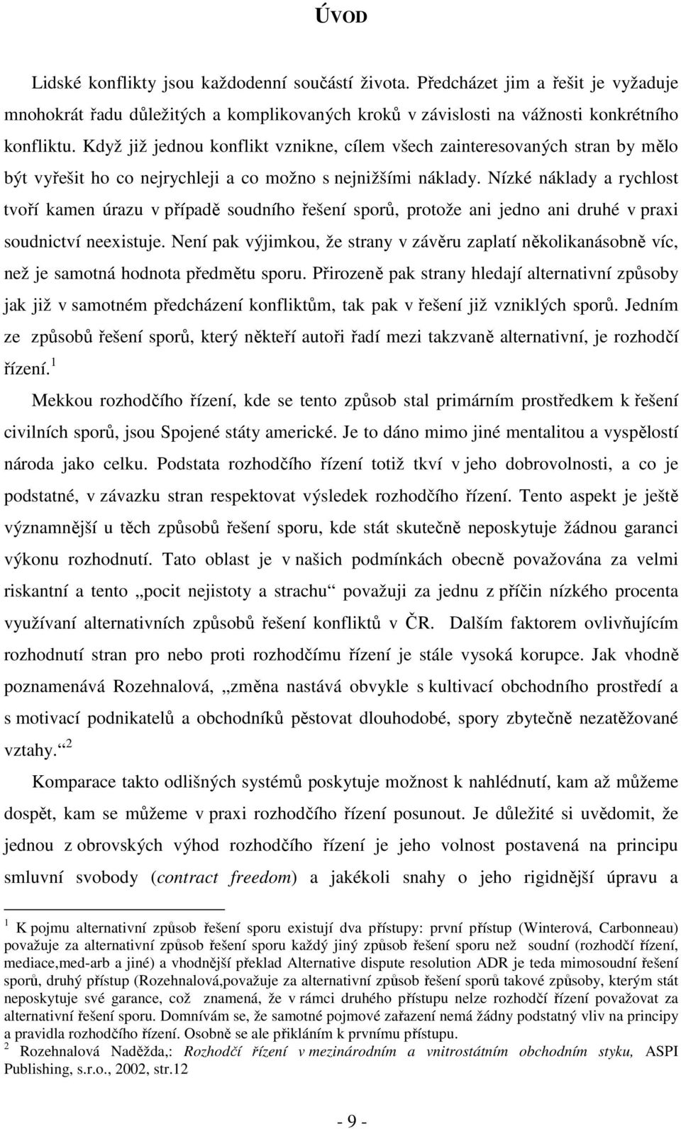 Nízké náklady a rychlost tvoří kamen úrazu v případě soudního řešení sporů, protože ani jedno ani druhé v praxi soudnictví neexistuje.