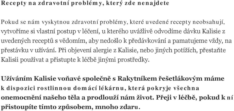 Při objevení alergie z Kalisie, nebo jiných potížích, přestaňte Kalisii používat a přistupte k léčbě jinými prostředky.