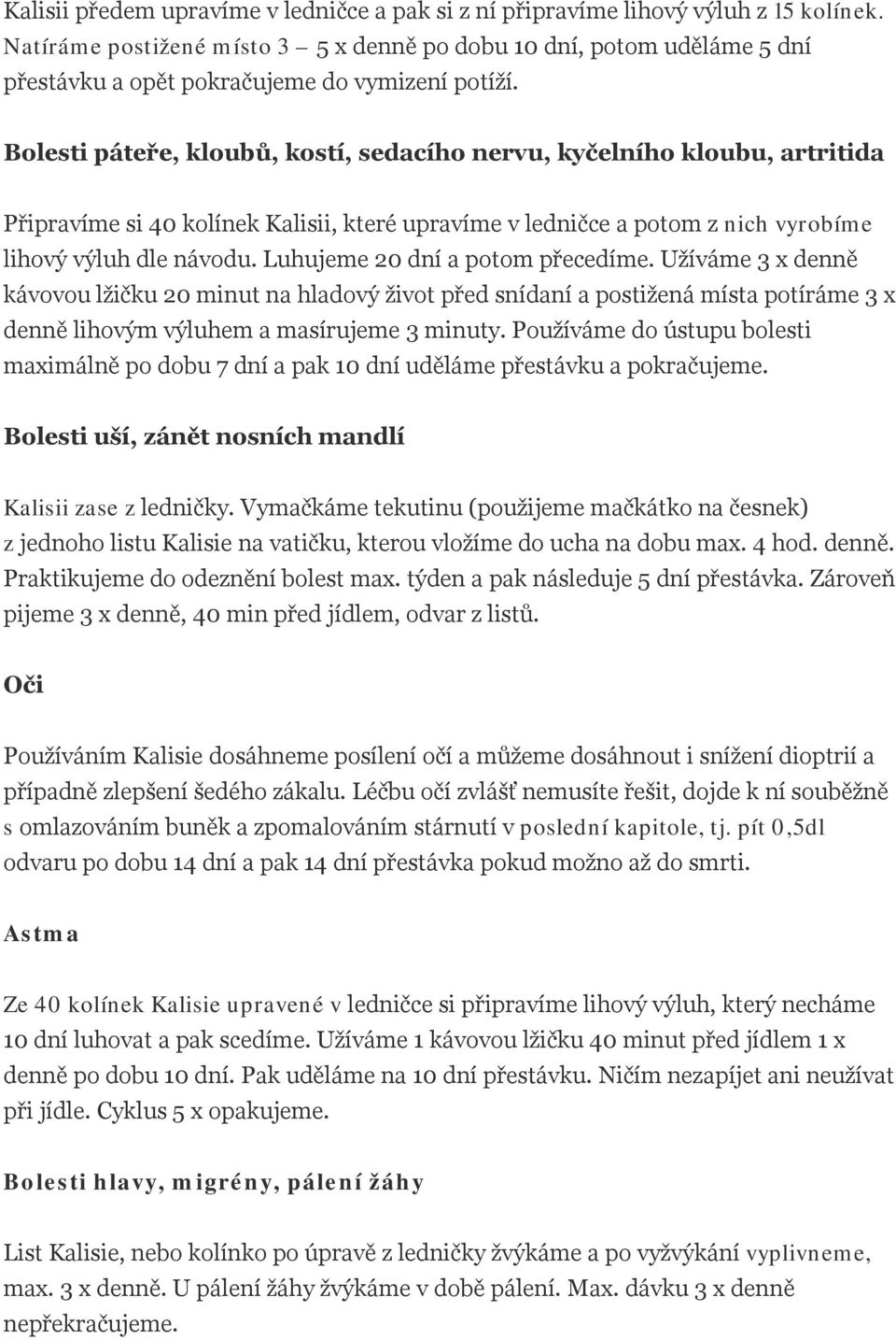 Bolesti páteře, kloubů, kostí, sedacího nervu, kyčelního kloubu, artritida Připravíme si 40 kolínek Kalisii, které upravíme v ledničce a potom z nich vyrobíme lihový výluh dle návodu.