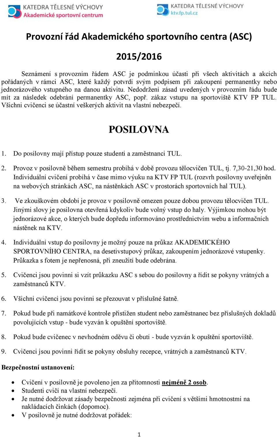 zákaz vstupu na sportoviště KTV FP TUL. Všichni cvičenci se účastní veškerých aktivit na vlastní nebezpečí. POSILOVNA 1. Do posilovny mají přístup pouze studenti a zaměstnanci TUL. 2.