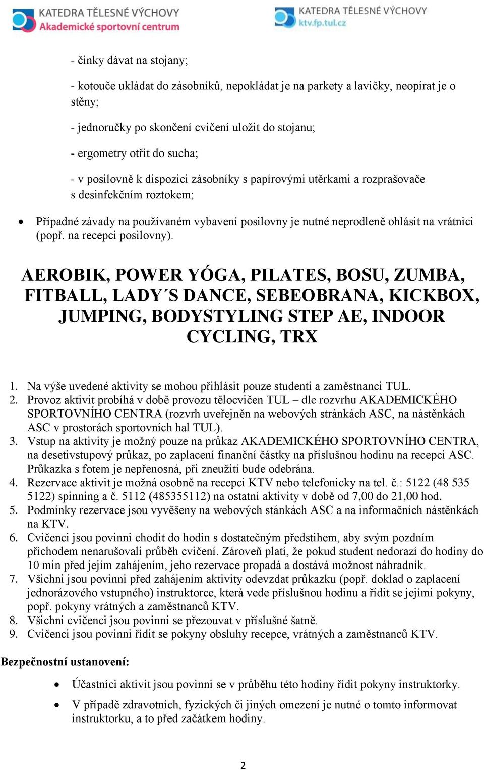 na recepci posilovny). AEROBIK, POWER YÓGA, PILATES, BOSU, ZUMBA, FITBALL, LADY S DANCE, SEBEOBRANA, KICKBOX, JUMPING, BODYSTYLING STEP AE, INDOOR CYCLING, TRX 1.