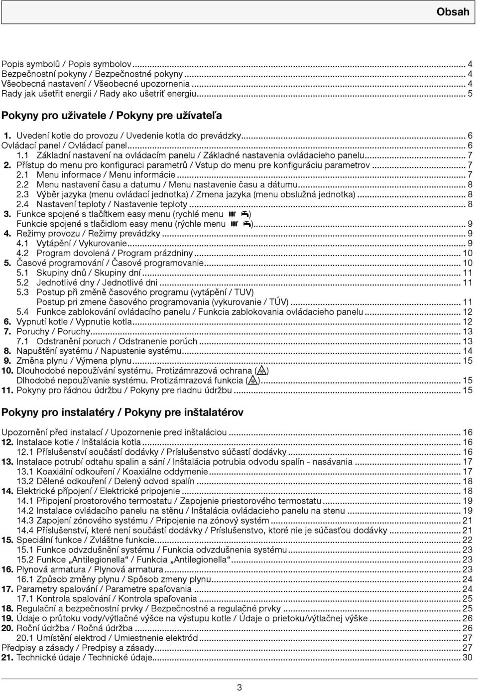 1 Základní nastavení na ovládacím panelu / Základné nastavenia ovládacieho panelu... 7 2. Přístup do menu pro konfiguraci parametrů / Vstup do menu pre konfiguráciu parametrov... 7 2.1 Menu informace / Menu informácie.