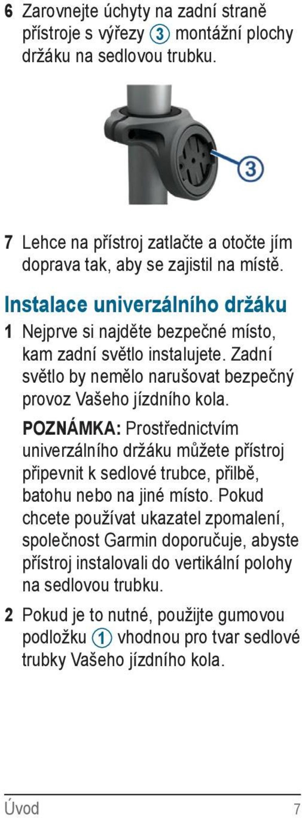 POZNÁMKA: Prostřednictvím univerzálního držáku můžete přístroj připevnit k sedlové trubce, přilbě, batohu nebo na jiné místo.