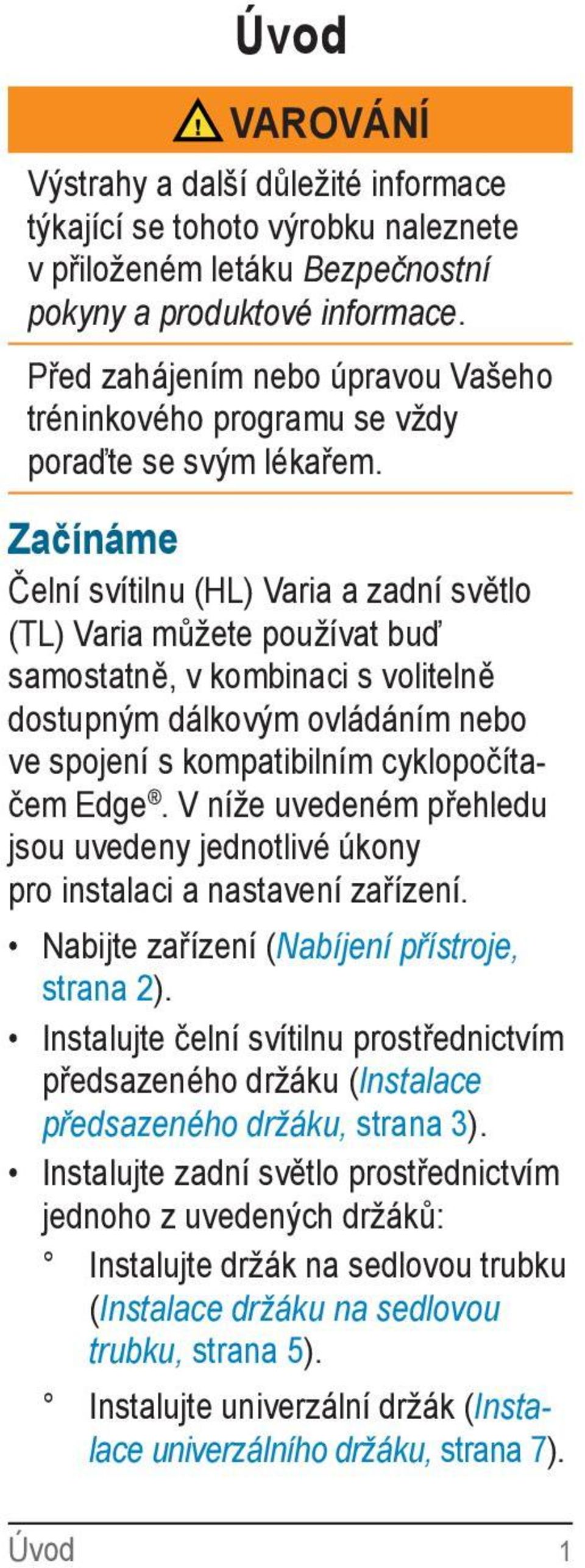 Začínáme Čelní svítilnu (HL) Varia a zadní světlo (TL) Varia můžete používat buď samostatně, v kombinaci s volitelně dostupným dálkovým ovládáním nebo ve spojení s kompatibilním cyklopočítačem Edge.