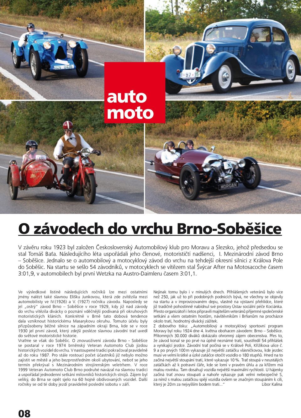 Jednalo se o automobilový a motocyklový závod do vrchu na tehdejší okresní silnici z Králova Pole do Soběšic.