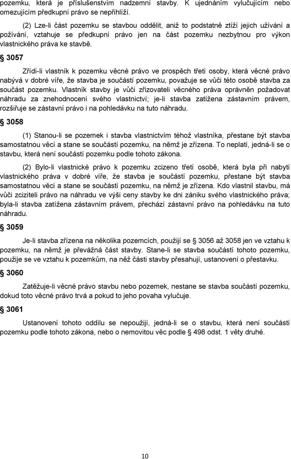 3057 Zřídí-li vlastník k pozemku věcné právo ve prospěch třetí osoby, která věcné právo nabývá v dobré víře, že stavba je součástí pozemku, považuje se vůči této osobě stavba za součást pozemku.