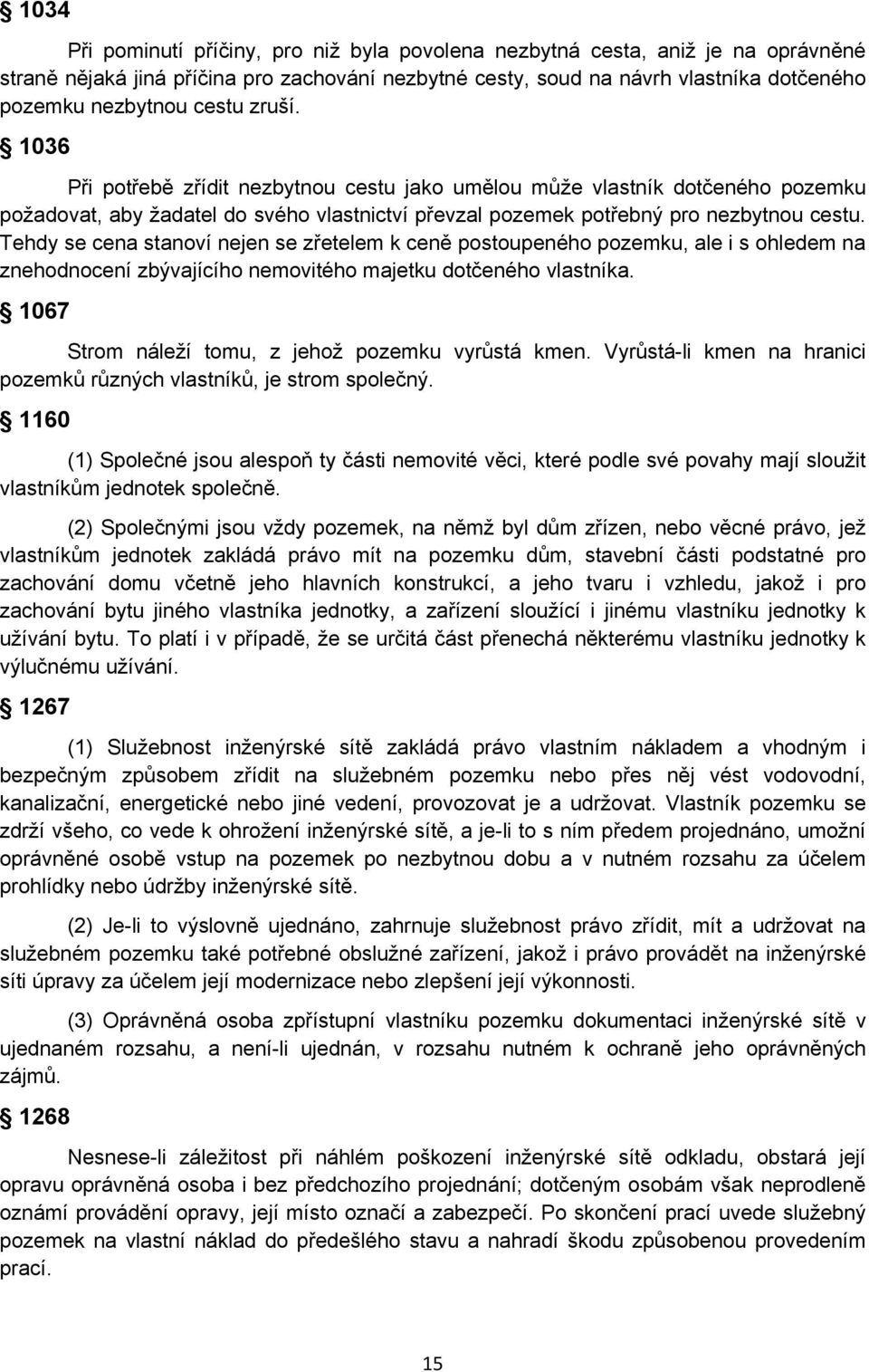 Tehdy se cena stanoví nejen se zřetelem k ceně postoupeného pozemku, ale i s ohledem na znehodnocení zbývajícího nemovitého majetku dotčeného vlastníka.