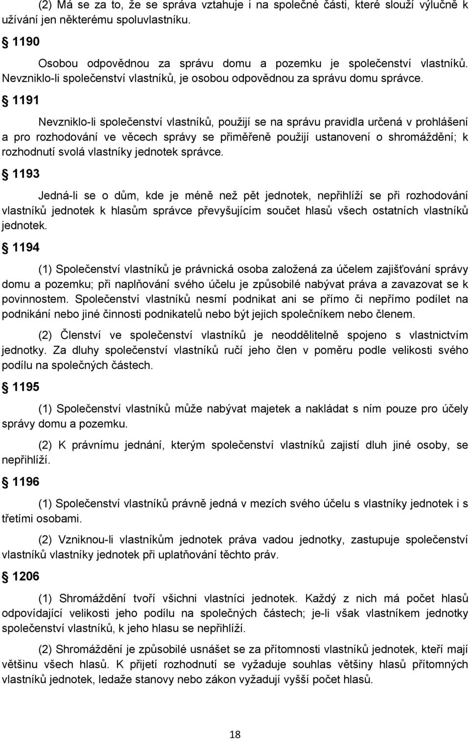 1191 Nevzniklo-li společenství vlastníků, použijí se na správu pravidla určená v prohlášení a pro rozhodování ve věcech správy se přiměřeně použijí ustanovení o shromáždění; k rozhodnutí svolá