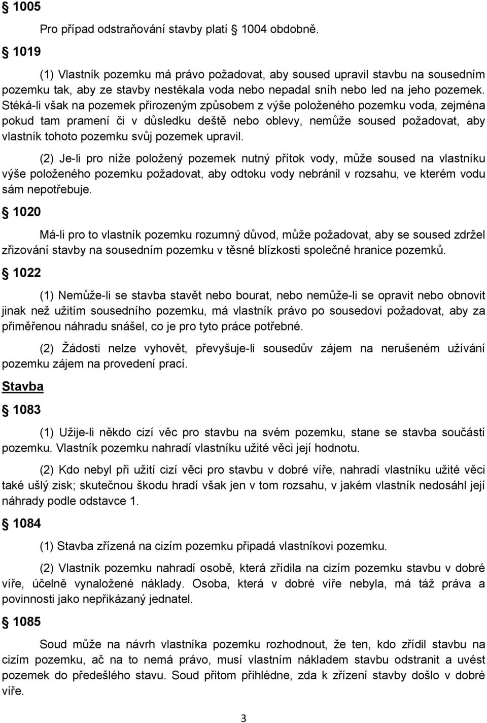 Stéká-li však na pozemek přirozeným způsobem z výše položeného pozemku voda, zejména pokud tam pramení či v důsledku deště nebo oblevy, nemůže soused požadovat, aby vlastník tohoto pozemku svůj