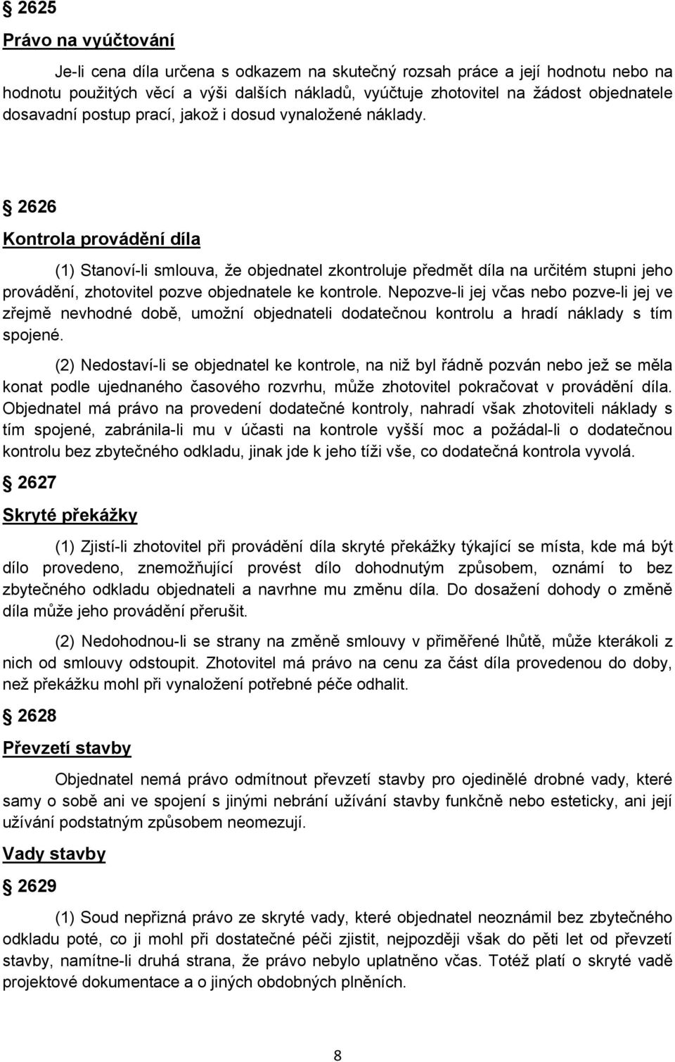 2626 Kontrola provádění díla (1) Stanoví-li smlouva, že objednatel zkontroluje předmět díla na určitém stupni jeho provádění, zhotovitel pozve objednatele ke kontrole.