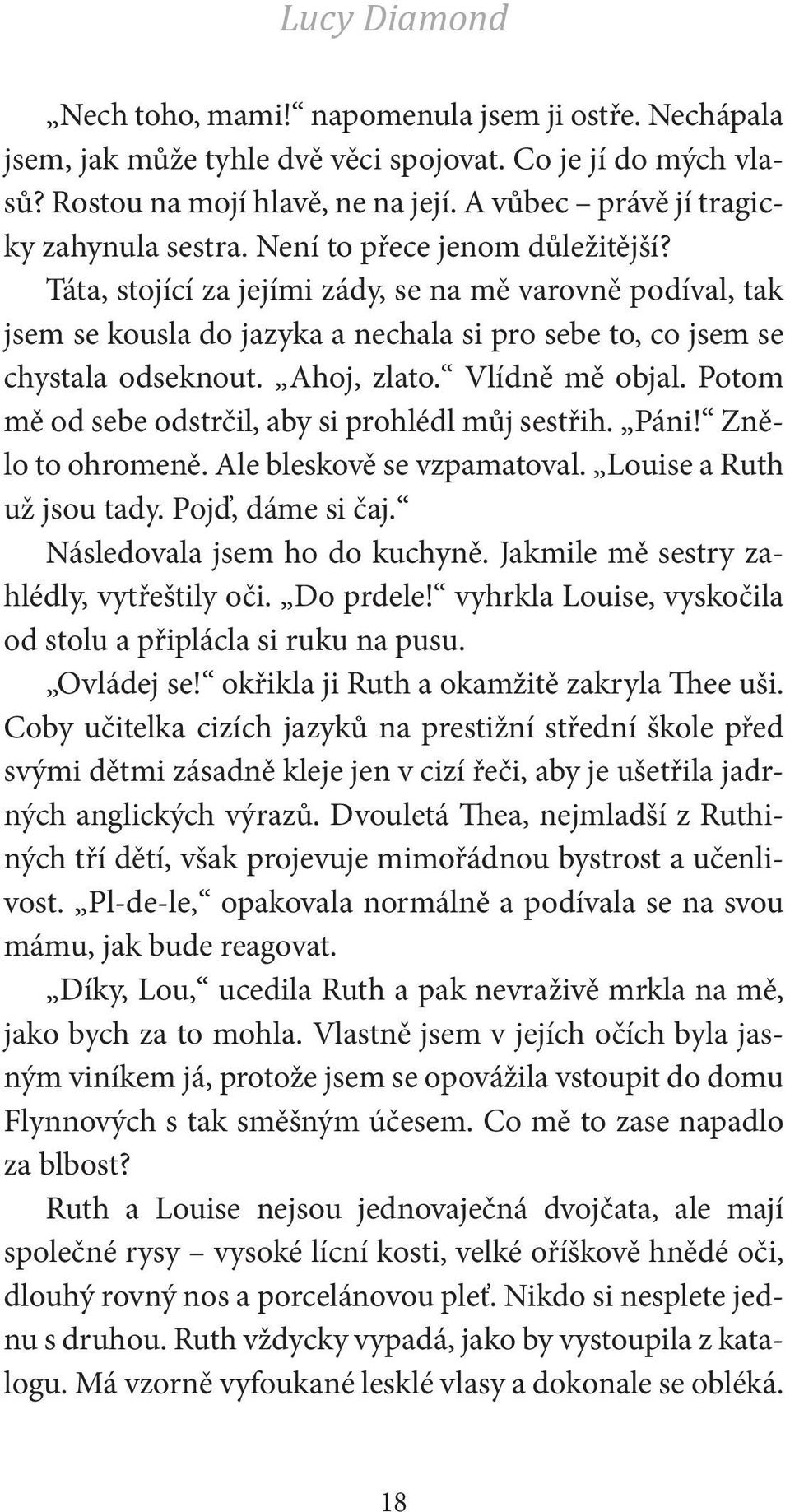 Táta, stojící za jejími zády, se na mě varovně podíval, tak jsem se kousla do jazyka a nechala si pro sebe to, co jsem se chystala odseknout. Ahoj, zlato. Vlídně mě objal.