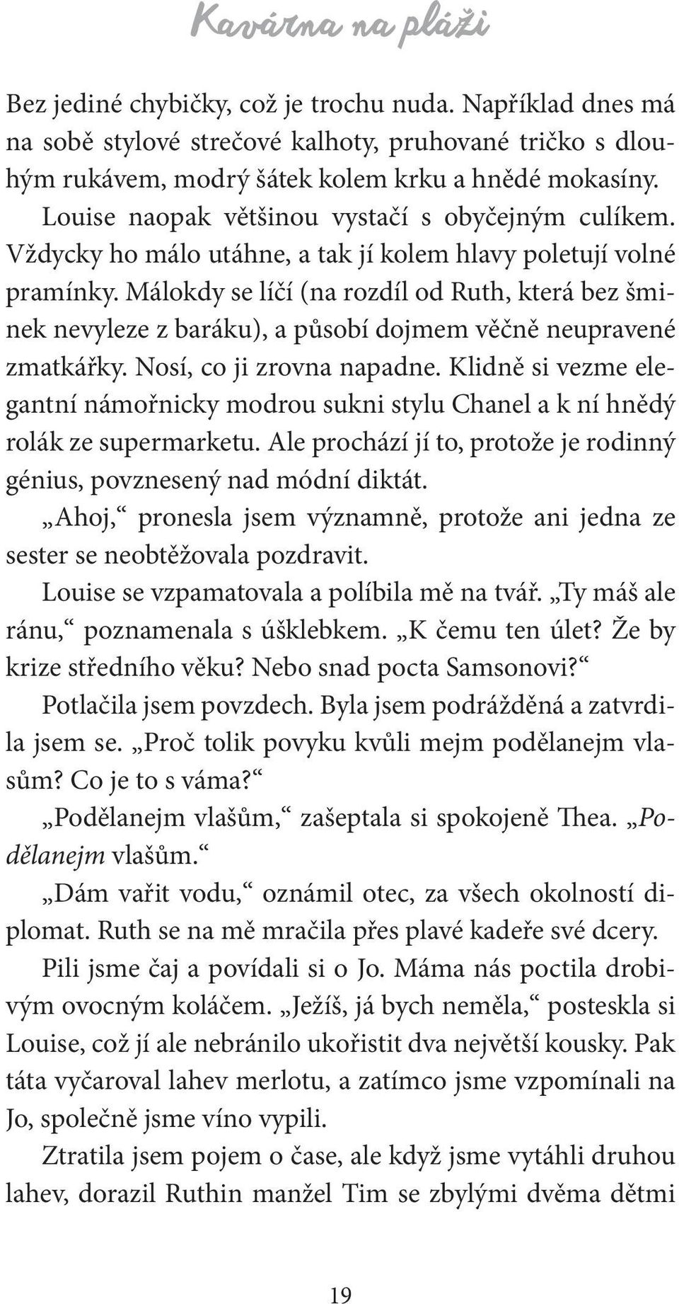 Málokdy se líčí (na rozdíl od Ruth, která bez šminek nevyleze z baráku), a působí dojmem věčně neupravené zmatkářky. Nosí, co ji zrovna napadne.