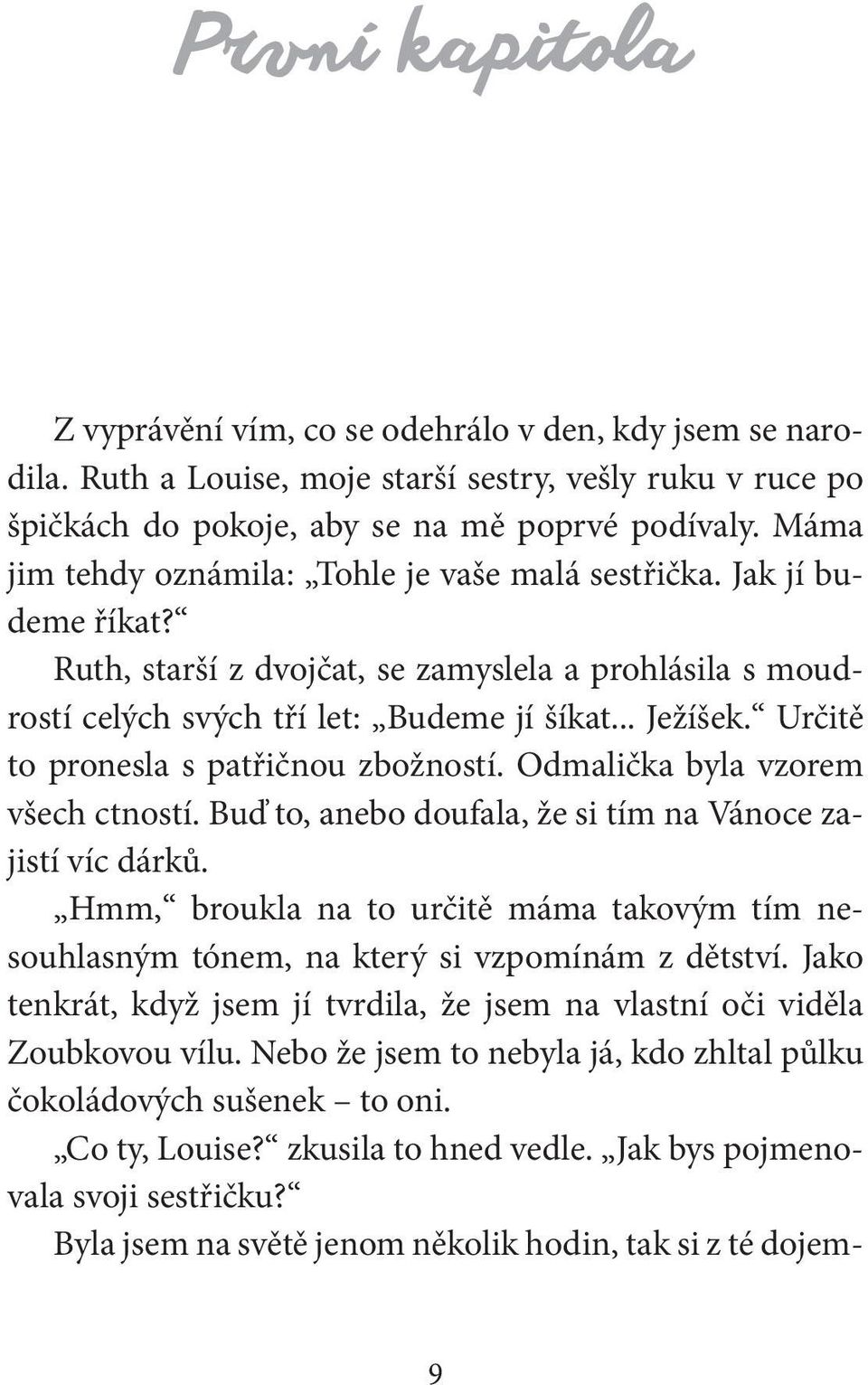 Určitě to pronesla s patřičnou zbožností. Odmalička byla vzorem všech ctností. Buď to, anebo doufala, že si tím na Vánoce zajistí víc dárků.