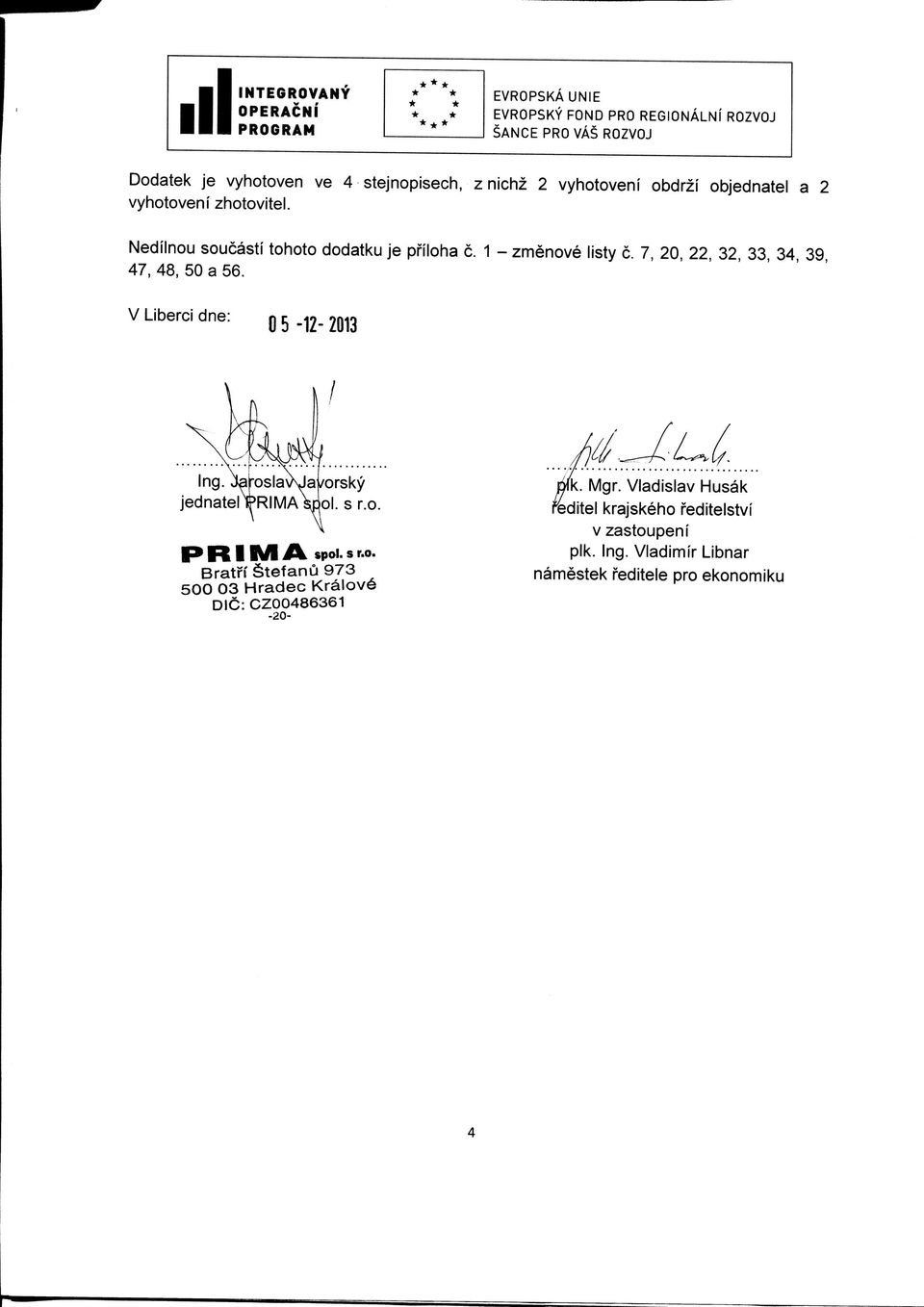 7, 20, 22, 32, 33, 34, 39, 47, 48, 50 a 56. V Liberci dne: n r «o Ing. Jaroslav\Jarorsky jednatellprima ol. s r.o. PRIM A spol.sr.o. Bratrf Stefanu 973 500 03 Hradec Kralove DIG: CZ0048636-20-.