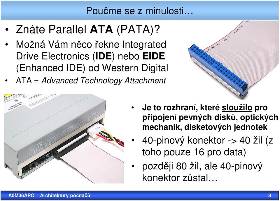 Advanced Technology Attachment Je to rozhraní, které sloužilo pro připojení pevných disků, optických