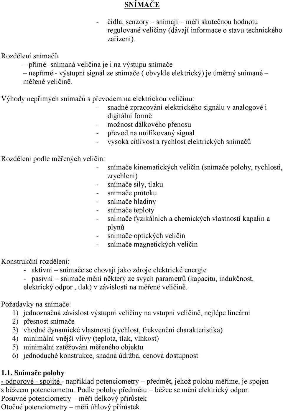 Výhody nepřímých snímačů s převodem na elektrickou veličinu: - snadné zpracování elektrického signálu v analogové i digitální formě - možnost dálkového přenosu - převod na unifikovaný signál - vysoká