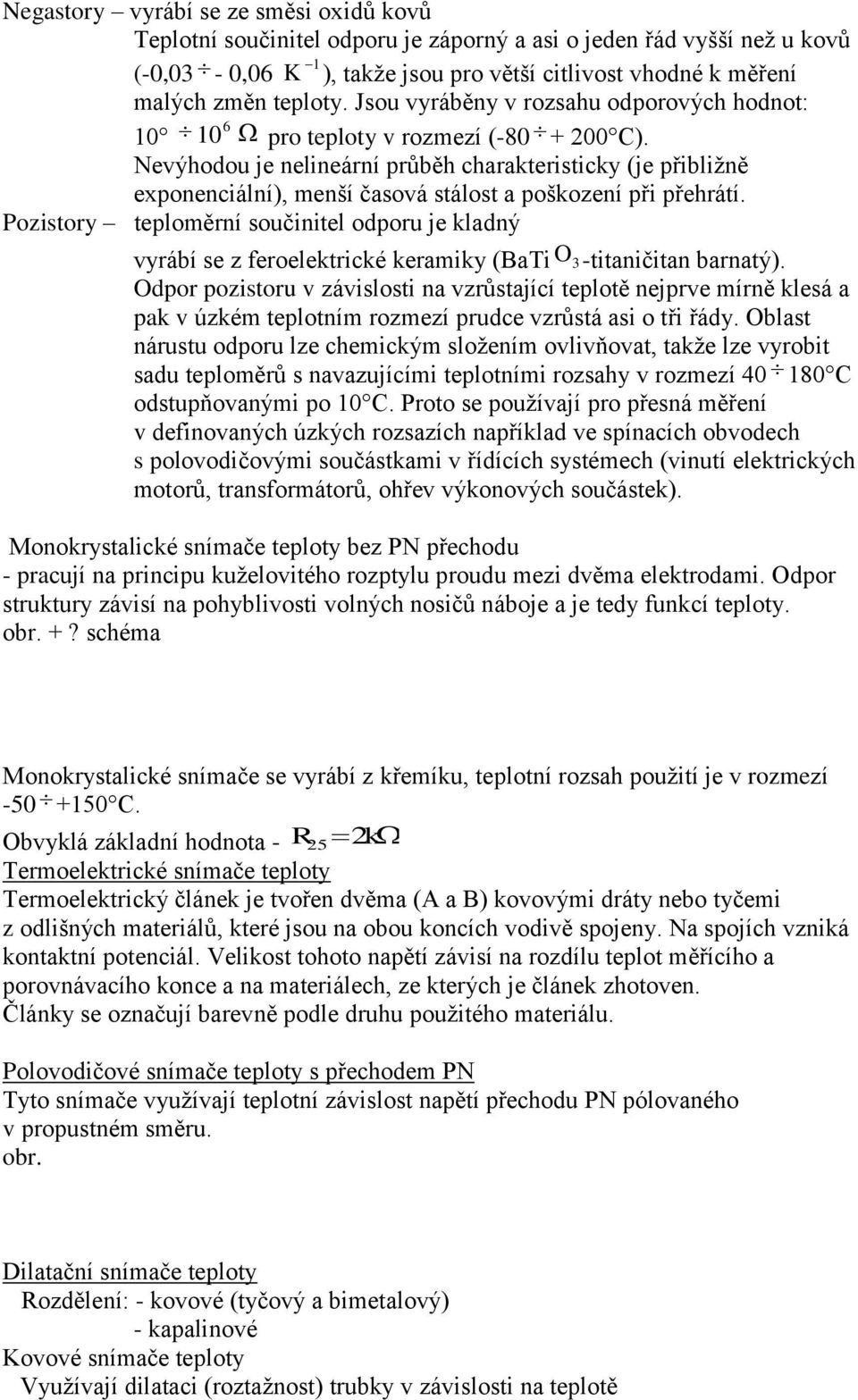 Nevýhodou je nelineární průběh charakteristicky (je přibližně exponenciální), menší časová stálost a poškození při přehrátí.