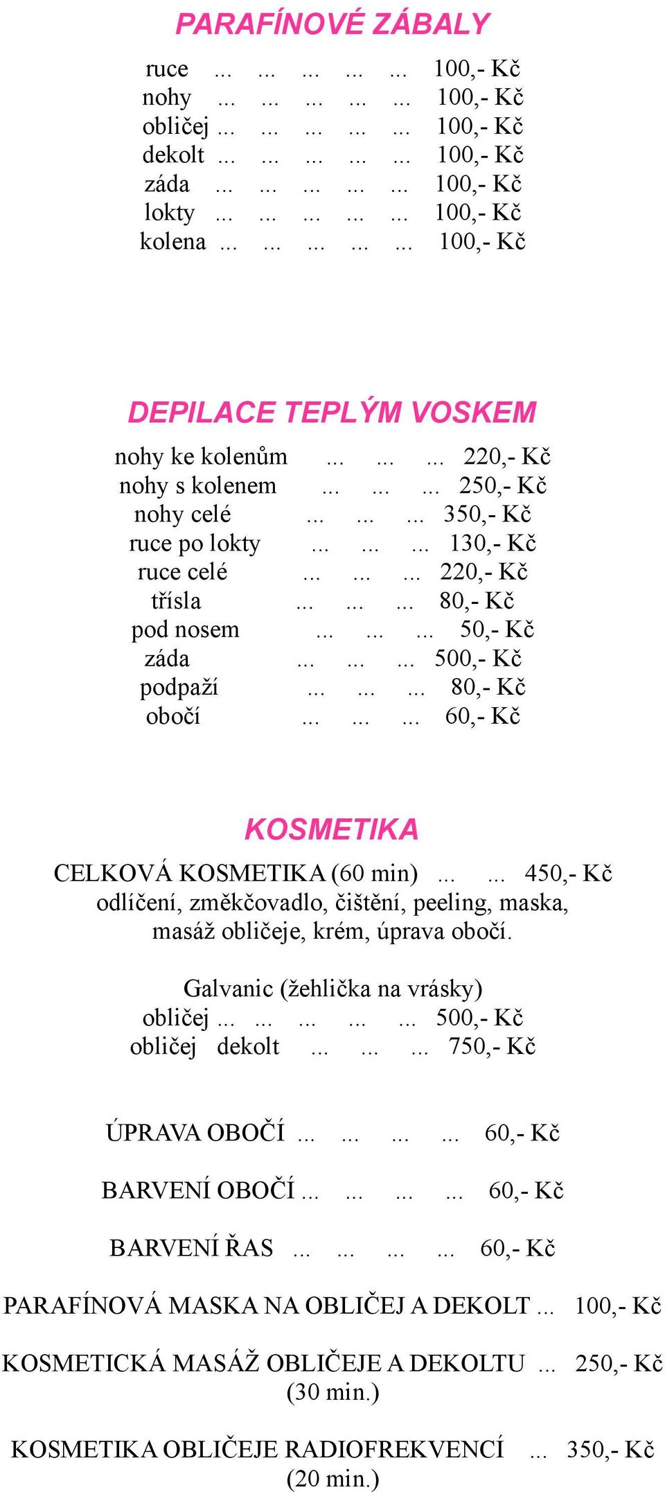 ........ 220,- Kč třísla......... 80,- Kč pod nosem......... 50,- Kč záda......... 500,- Kč podpaží......... 80,- Kč obočí......... 60,- Kč KOSMETIKA CELKOVÁ KOSMETIKA (60 min).