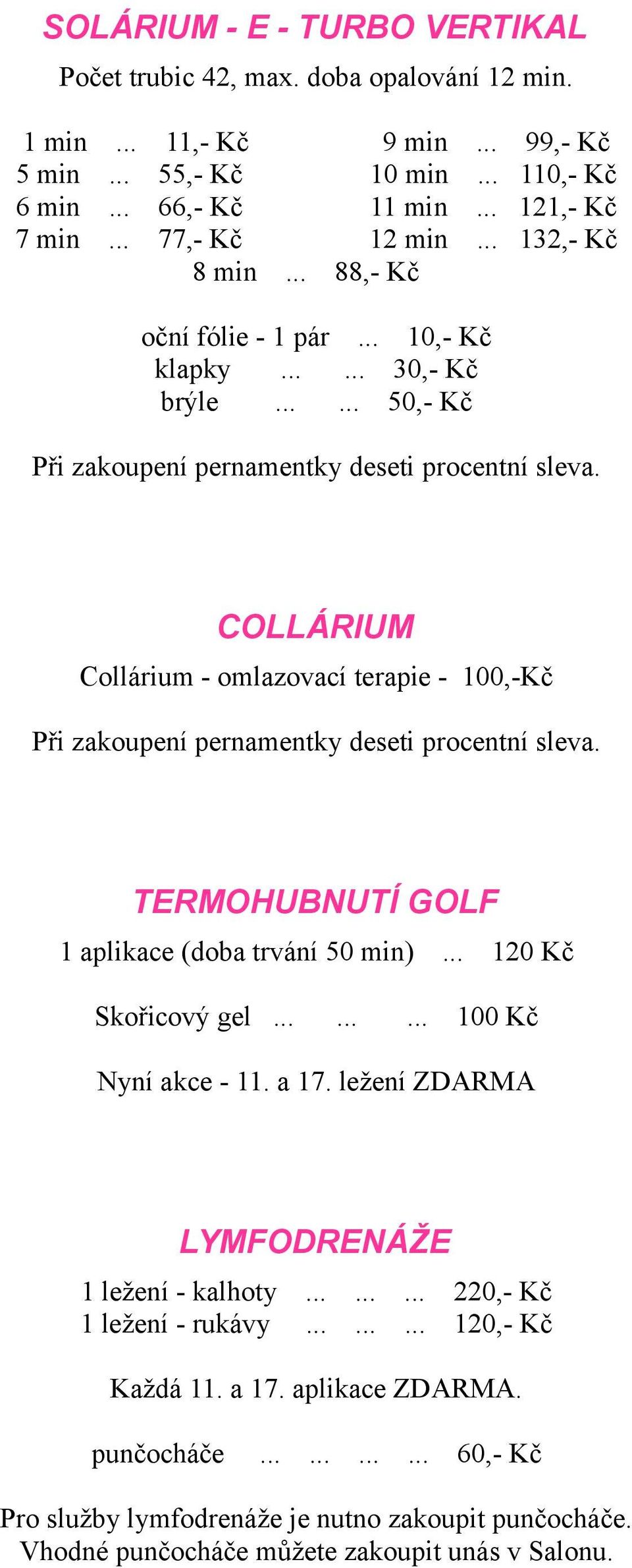 COLLÁRIUM Collárium - omlazovací terapie - 100,-Kč Při zakoupení pernamentky deseti procentní sleva. TERMOHUBNUTÍ GOLF 1 aplikace (doba trvání 50 min)... 120 Kč Skořicový gel......... 100 Kč Nyní akce - 11.