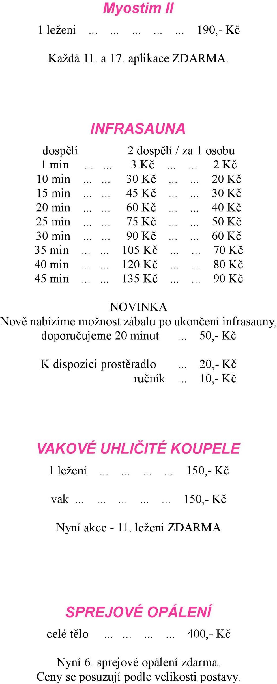 ..... 90 Kč NOVINKA Nově nabízíme možnost zábalu po ukončení infrasauny, doporučujeme 20 minut... 50,- Kč K dispozici prostěradlo... 20,- Kč ručník... 10,- Kč VAKOVÉ UHLIČITÉ KOUPELE 1 ležení.