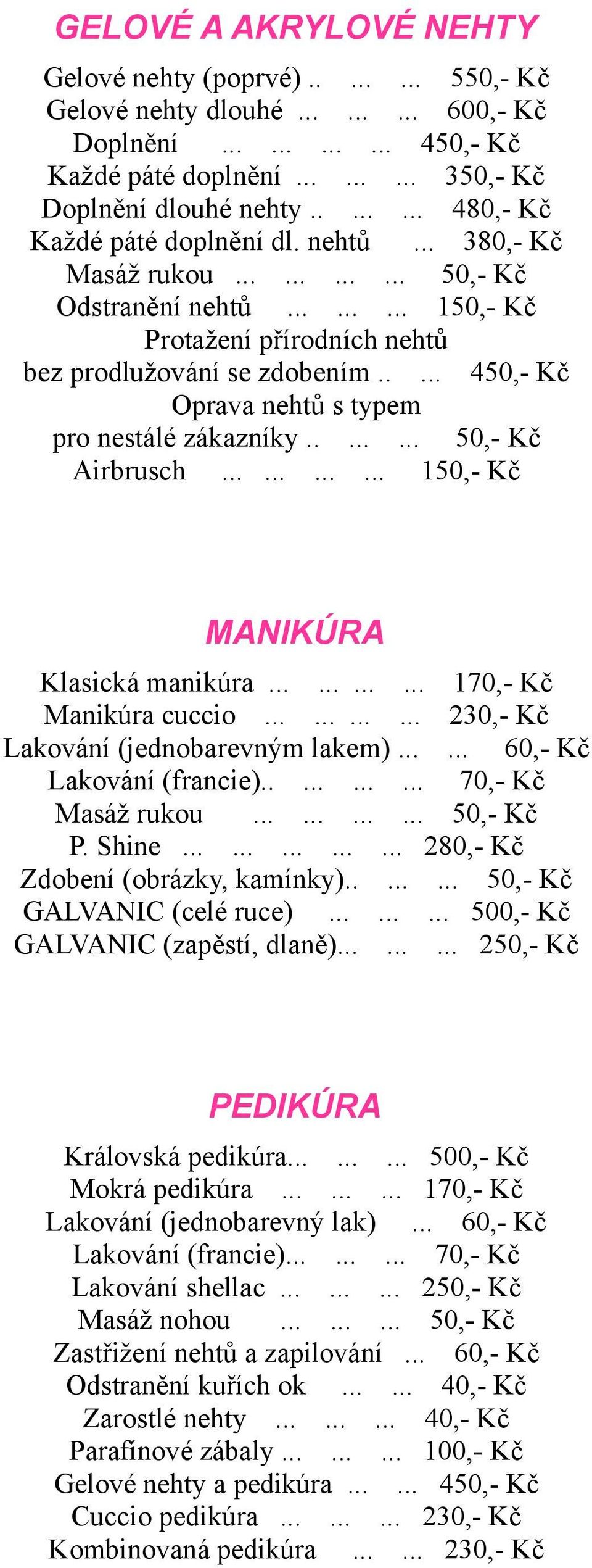 .... 450,- Kč Oprava nehtů s typem pro nestálé zákazníky........ 50,- Kč Airbrusch............ 150,- Kč MANIKÚRA Klasická manikúra............ 170,- Kč Manikúra cuccio.