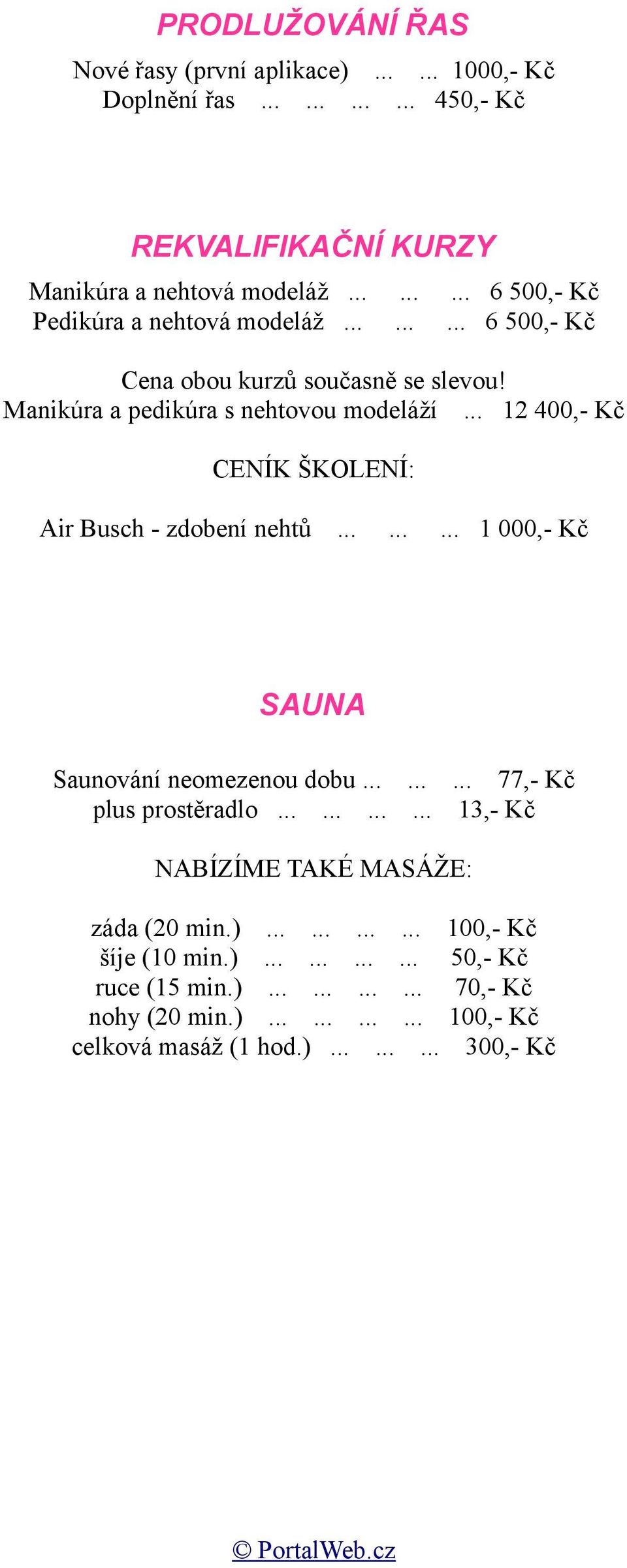 .. 12 400,- Kč CENÍK ŠKOLENÍ: Air Busch - zdobení nehtů......... 1 000,- Kč SAUNA Saunování neomezenou dobu......... 77,- Kč plus prostěradlo.