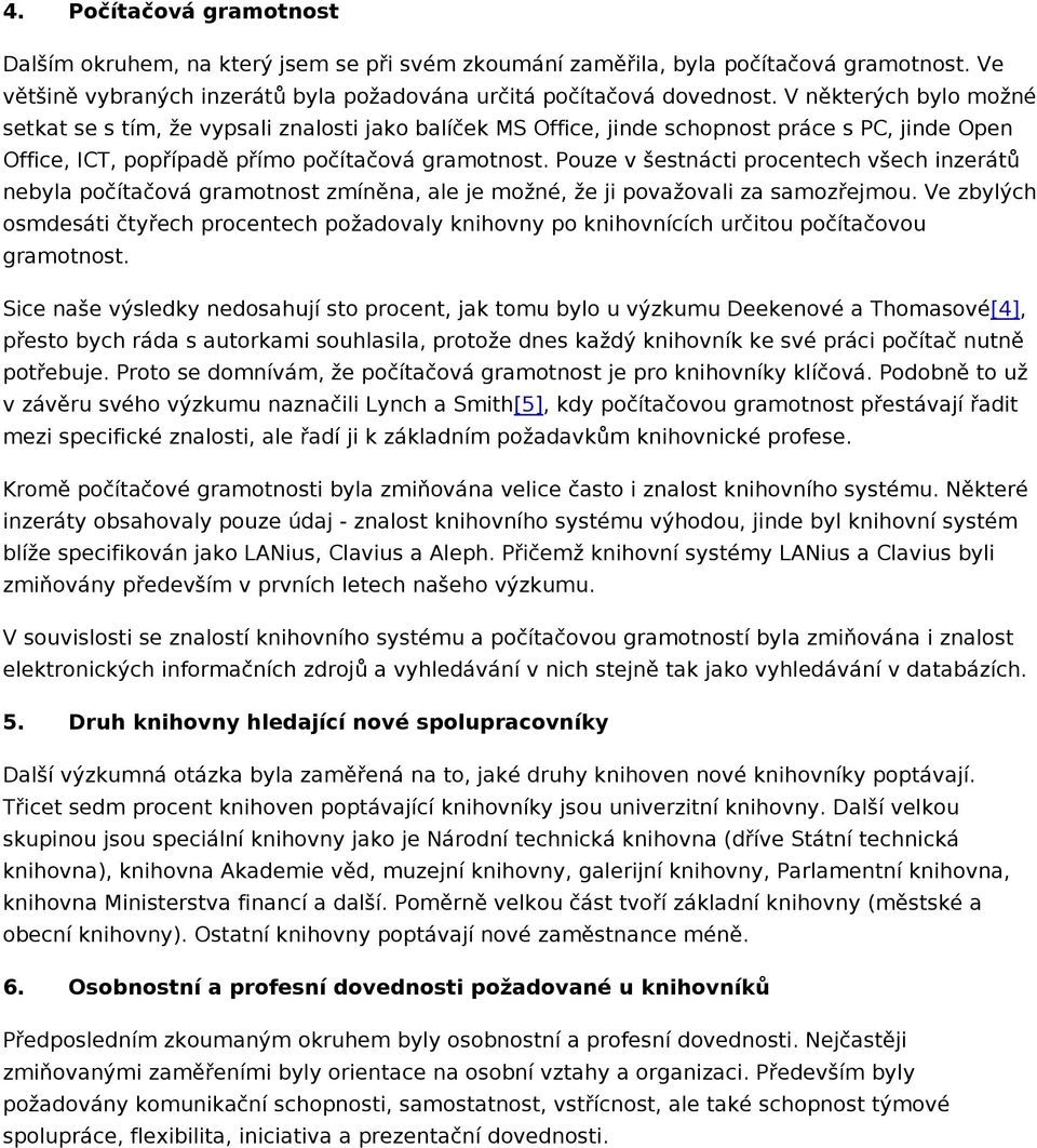 Pouze v šestnácti procentech všech inzerátů nebyla počítačová gramotnost zmíněna, ale je možné, že ji považovali za samozřejmou.