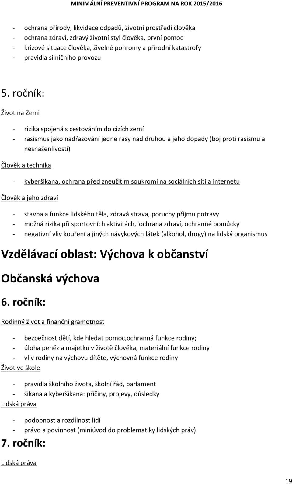 ročník: Život na Zemi - rizika spojená s cestováním do cizích zemí - rasismus jako nadřazování jedné rasy nad druhou a jeho dopady (boj proti rasismu a nesnášenlivosti) Člověk a technika -