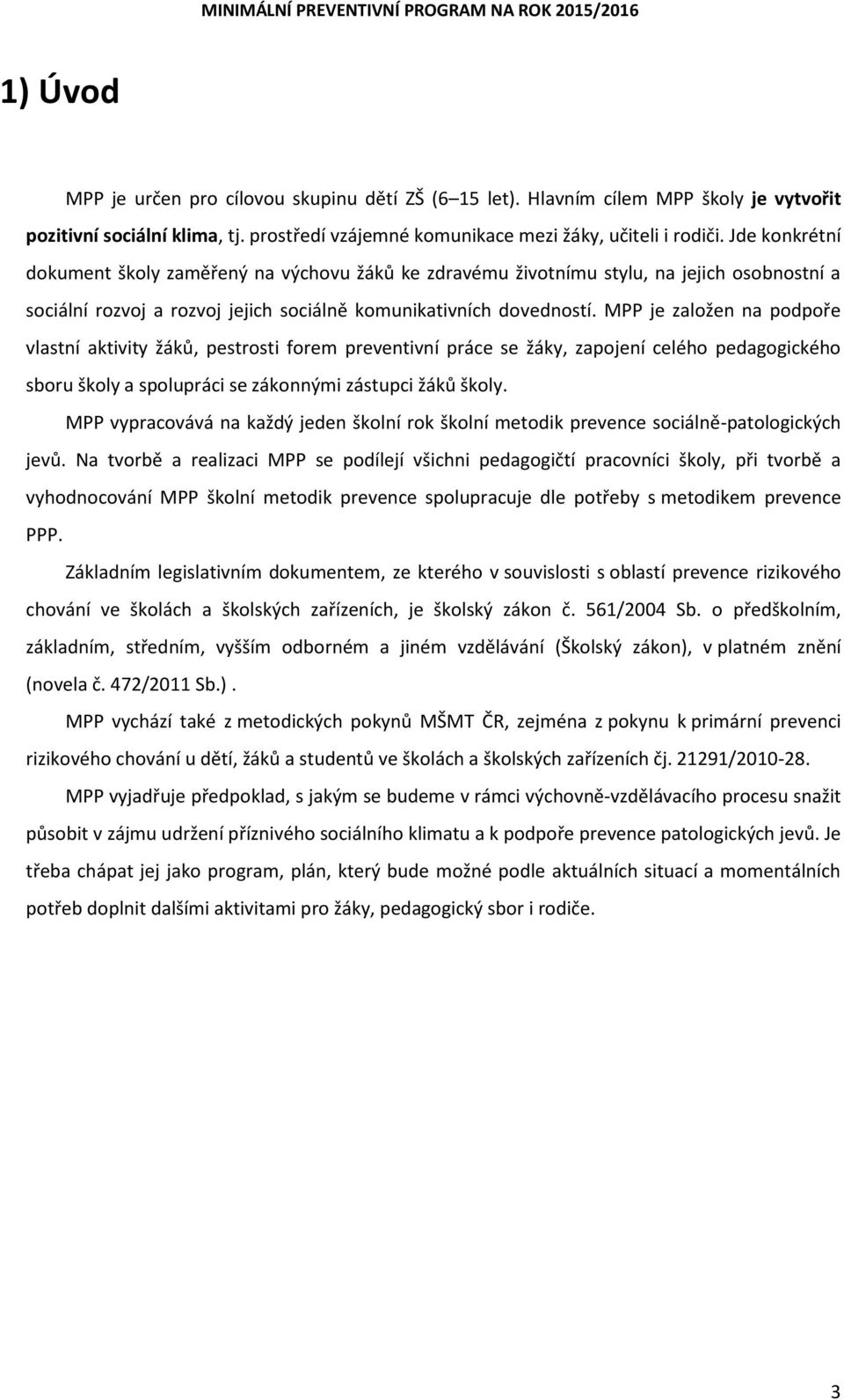 MPP je založen na podpoře vlastní aktivity žáků, pestrosti forem preventivní práce se žáky, zapojení celého pedagogického sboru školy a spolupráci se zákonnými zástupci žáků školy.