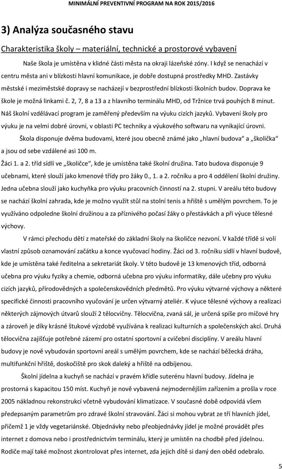 Doprava ke škole je možná linkami č. 2, 7, 8 a 13 a z hlavního terminálu MHD, od Tržnice trvá pouhých 8 minut. Náš školní vzdělávací program je zaměřený především na výuku cizích jazyků.