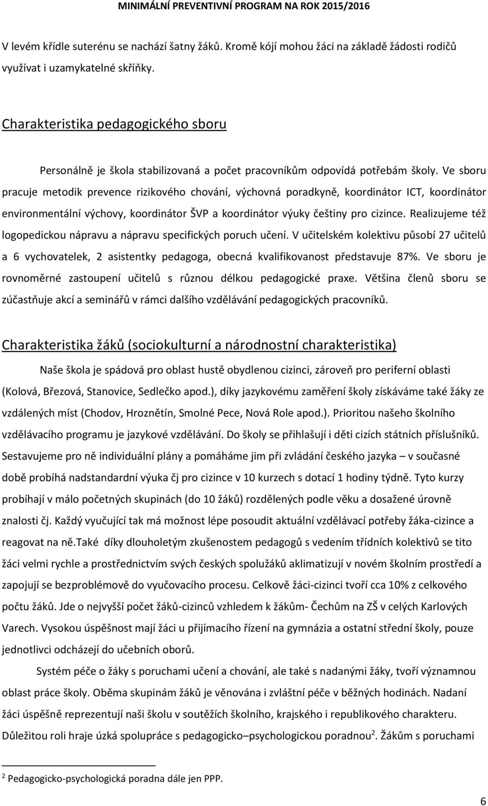 Ve sboru pracuje metodik prevence rizikového chování, výchovná poradkyně, koordinátor ICT, koordinátor environmentální výchovy, koordinátor ŠVP a koordinátor výuky češtiny pro cizince.