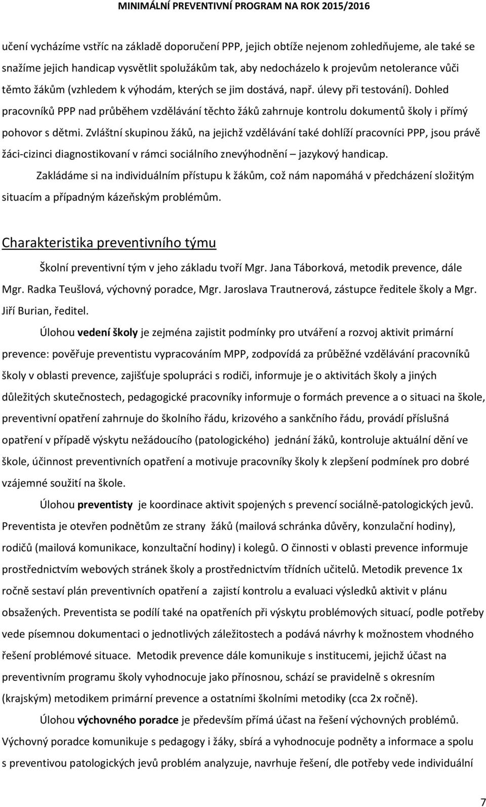 Zvláštní skupinou žáků, na jejichž vzdělávání také dohlíží pracovníci PPP, jsou právě žáci-cizinci diagnostikovaní v rámci sociálního znevýhodnění jazykový handicap.