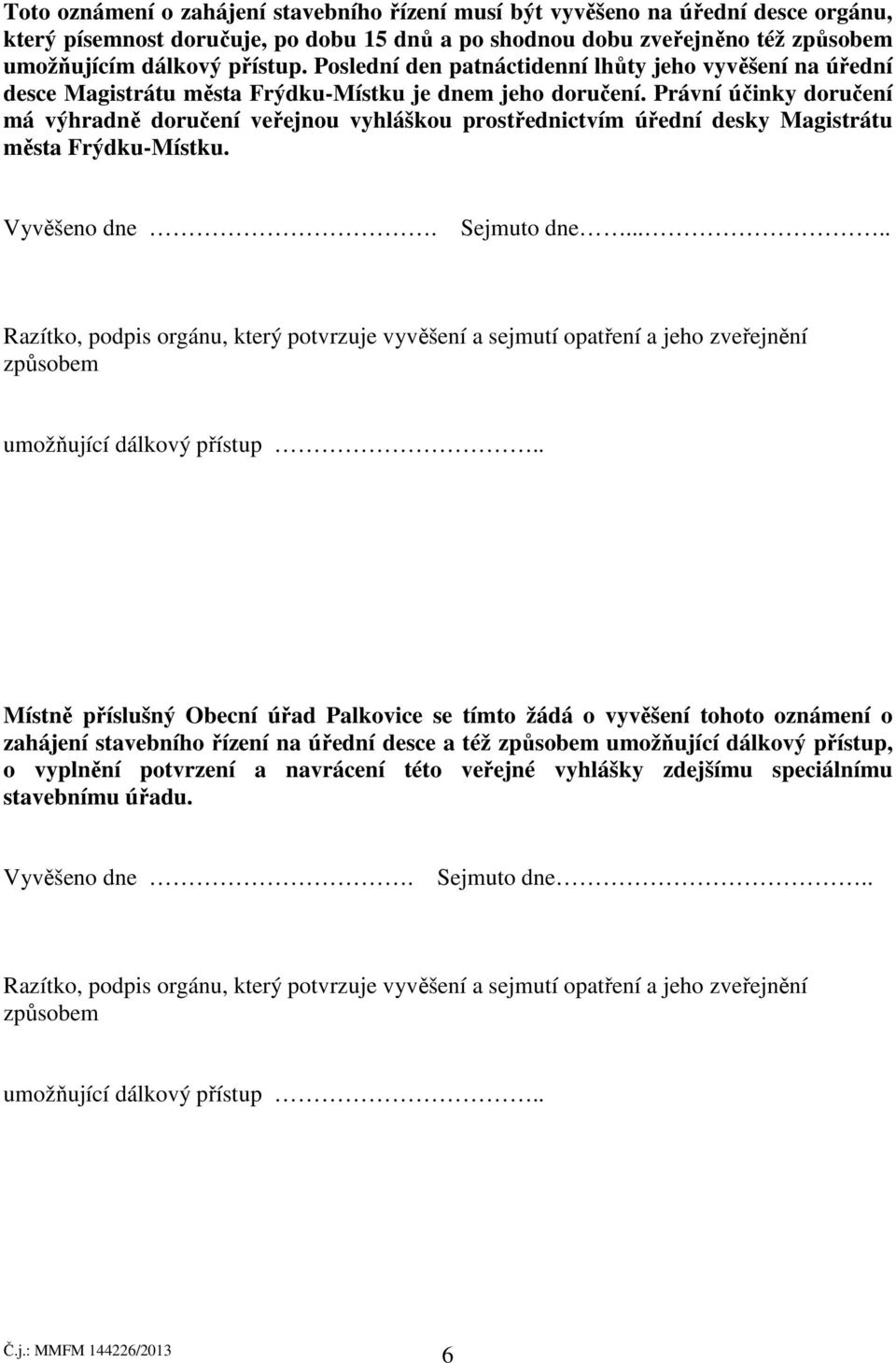 Právní účinky doručení má výhradně doručení veřejnou vyhláškou prostřednictvím úřední desky Magistrátu města Frýdku-Místku. Vyvěšeno dne. Sejmuto dne.