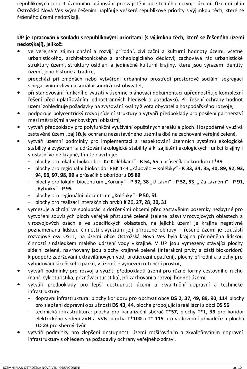 ÚP je zpracován v souladu s republikovými prioritami (s výjimkou těch, které se řešeného území nedotýkají), jelikož: ve veřejném zájmu chrání a rozvíjí přírodní, civilizační a kulturní hodnoty území,