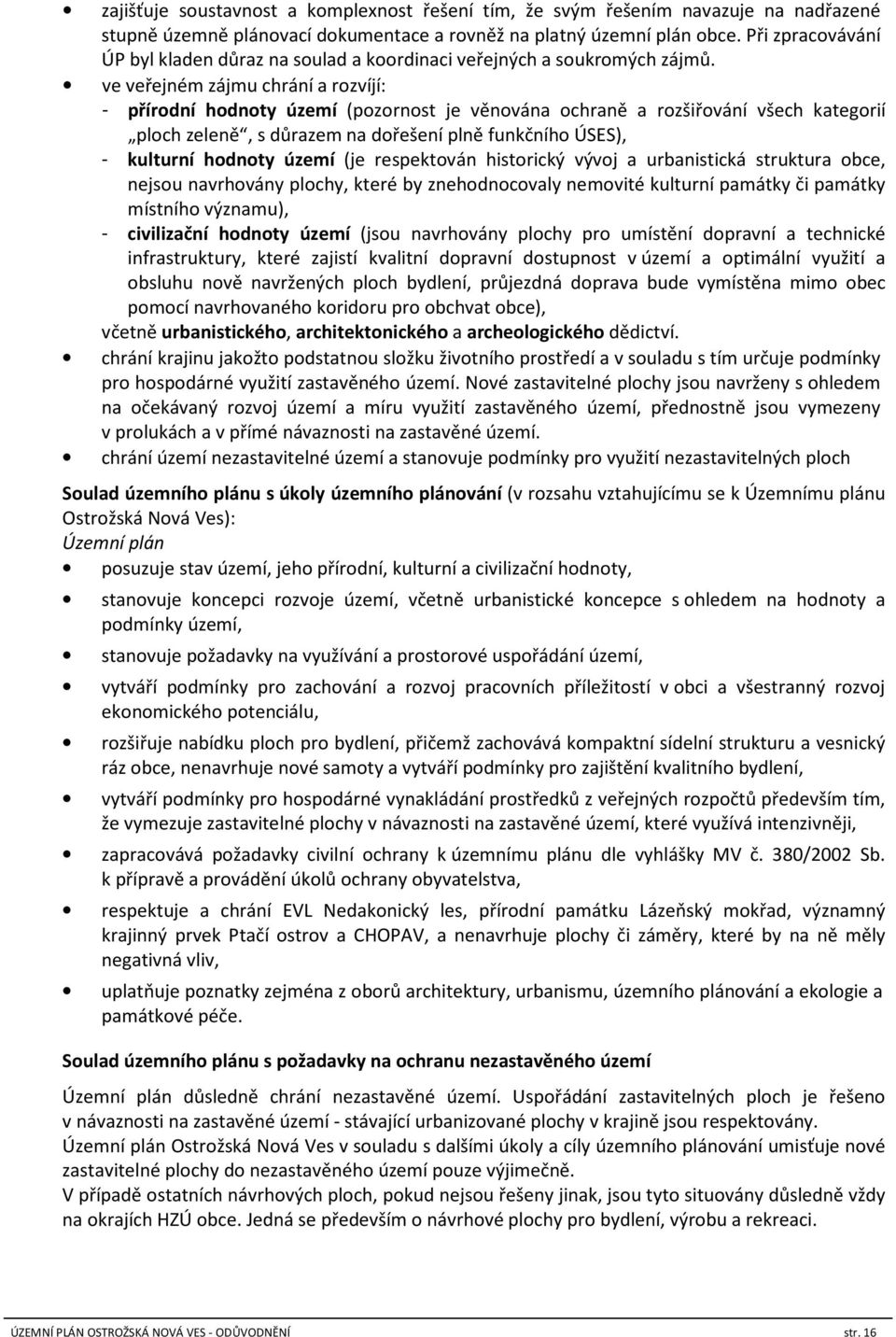 ve veřejném zájmu chrání a rozvíjí: - přírodní hodnoty území (pozornost je věnována ochraně a rozšiřování všech kategorií ploch zeleně, s důrazem na dořešení plně funkčního ÚSES), - kulturní hodnoty