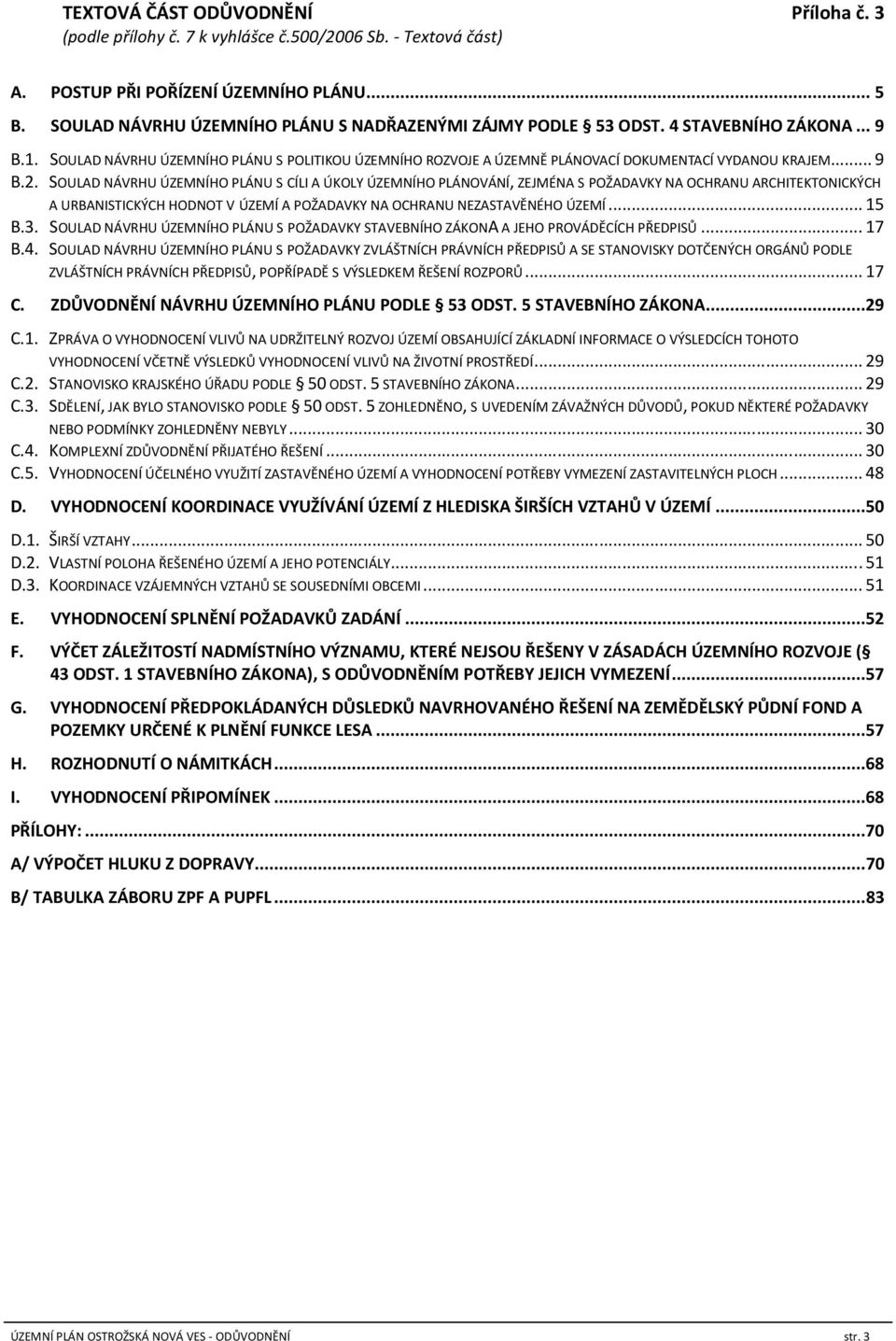 .. 9 B.2. SOULAD NÁVRHU ÚZEMNÍHO PLÁNU S CÍLI A ÚKOLY ÚZEMNÍHO PLÁNOVÁNÍ, ZEJMÉNA S POŽADAVKY NA OCHRANU ARCHITEKTONICKÝCH A URBANISTICKÝCH HODNOT V ÚZEMÍ A POŽADAVKY NA OCHRANU NEZASTAVĚNÉHO ÚZEMÍ.