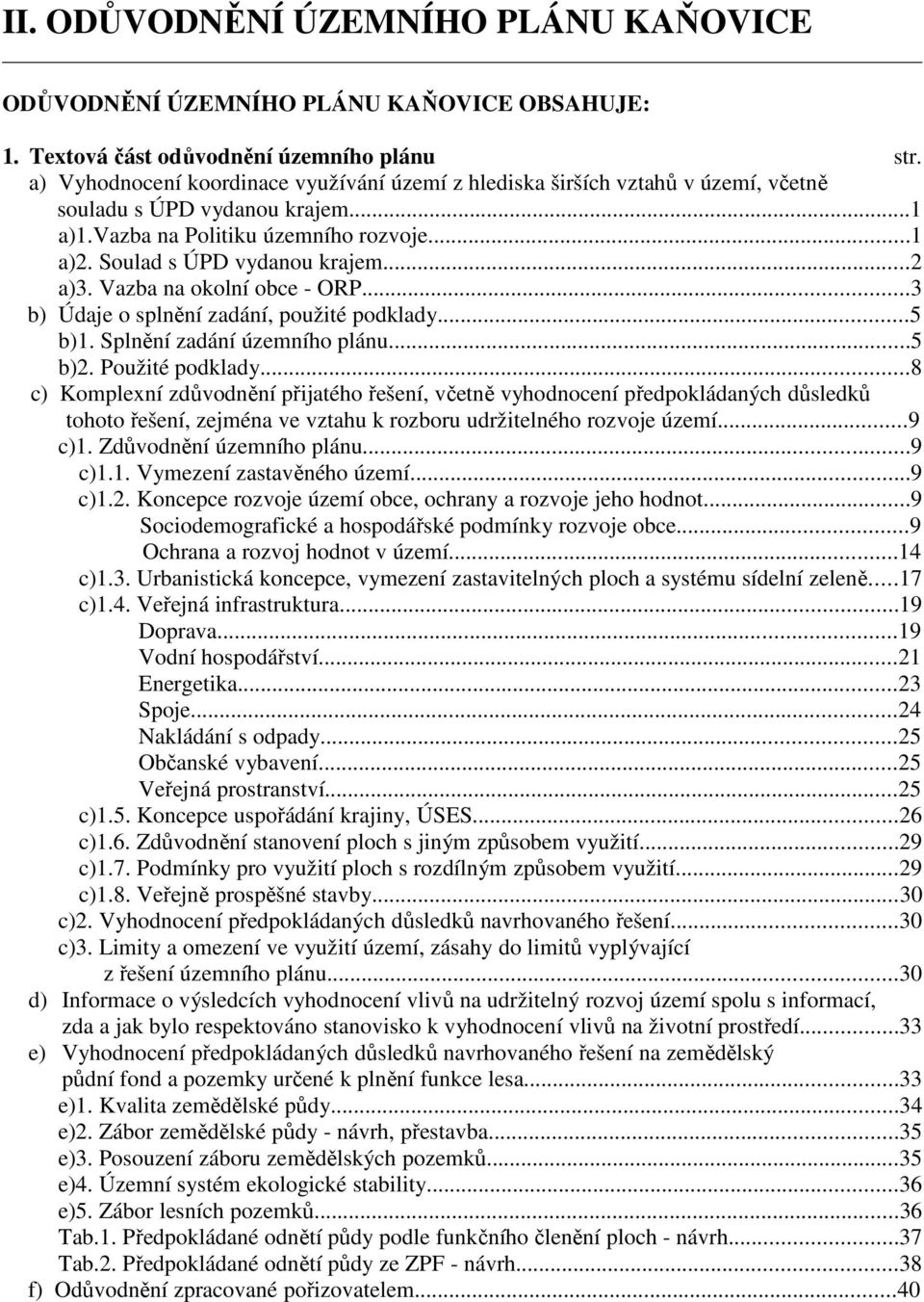 Vazba na okolní obce - ORP...3 b) Údaje o splnění zadání, použité podklady...5 b)1. Splnění zadání územního plánu...5 b)2. Použité podklady.