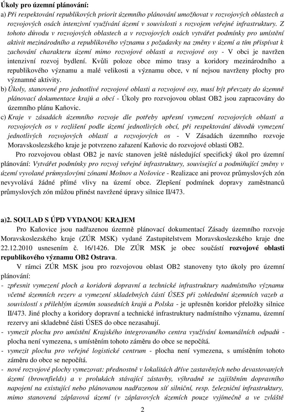 Z tohoto důvodu v rozvojových oblastech a v rozvojových osách vytvářet podmínky pro umístění aktivit mezinárodního a republikového významu s požadavky na změny v území a tím přispívat k zachování