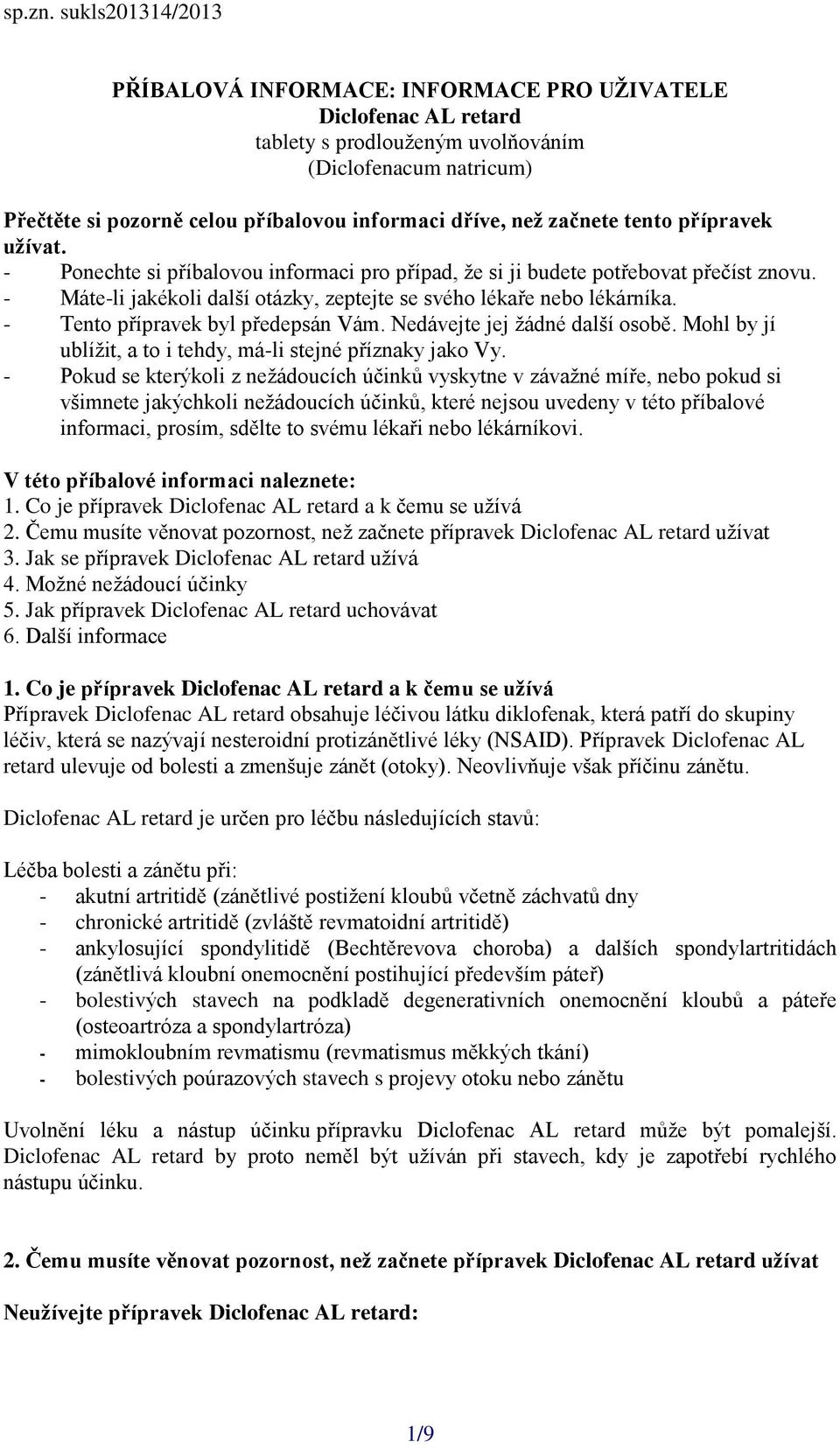 začnete tento přípravek užívat. - Ponechte si příbalovou informaci pro případ, že si ji budete potřebovat přečíst znovu. - Máte-li jakékoli další otázky, zeptejte se svého lékaře nebo lékárníka.