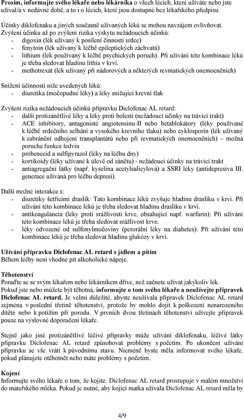 Zvýšení účinku až po zvýšení rizika výskytu nežádoucích účinků: - digoxin (lék užívaný k posílení činnosti srdce) - fenytoin (lék užívaný k léčbě epileptických záchvatů) - lithium (lék používaný k