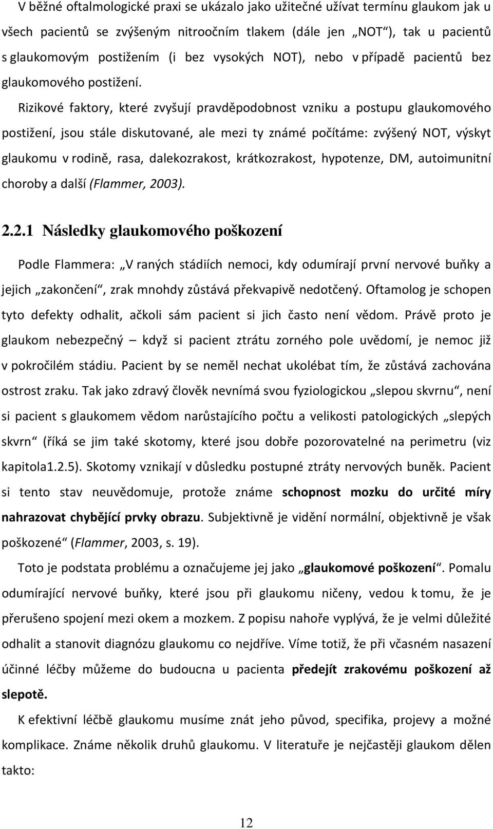 Rizikové faktory, které zvyšují pravděpodobnost vzniku a postupu glaukomového postižení, jsou stále diskutované, ale mezi ty známé počítáme: zvýšený NOT, výskyt glaukomu v rodině, rasa,