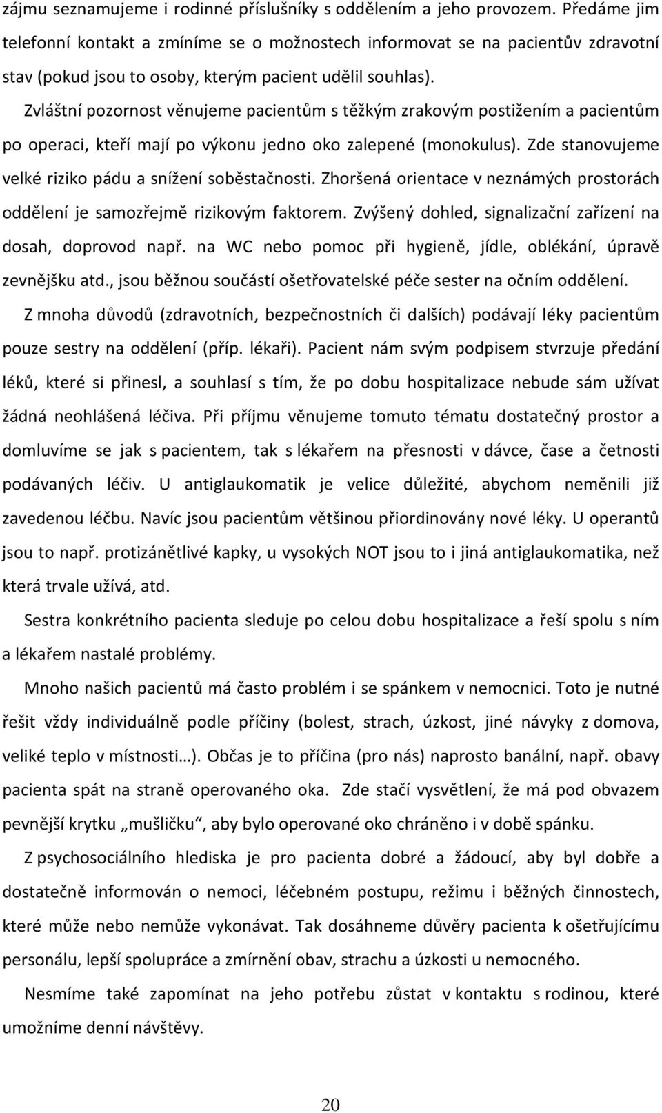 Zvláštní pozornost věnujeme pacientům s těžkým zrakovým postižením a pacientům po operaci, kteří mají po výkonu jedno oko zalepené (monokulus).