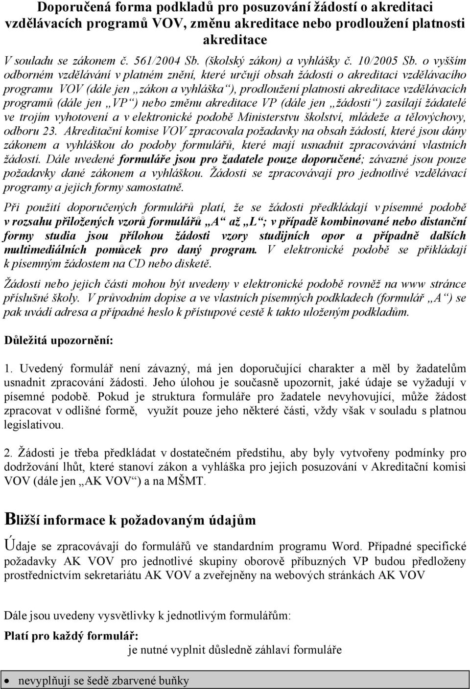 o vyšším odborném vzdělávání v platném znění, které určují obsah žádosti o akreditaci vzdělávacího programu VOV (dále jen zákon a vyhláška ), prodloužení platnosti akreditace vzdělávacích programů