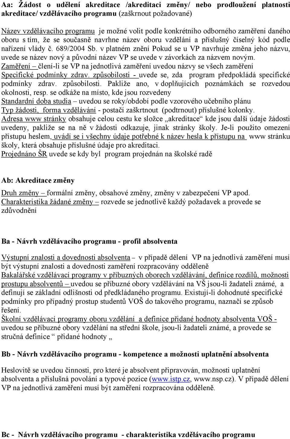 v platném znění Pokud se u VP navrhuje změna jeho názvu, uvede se název nový a původní název VP se uvede v závorkách za názvem novým.