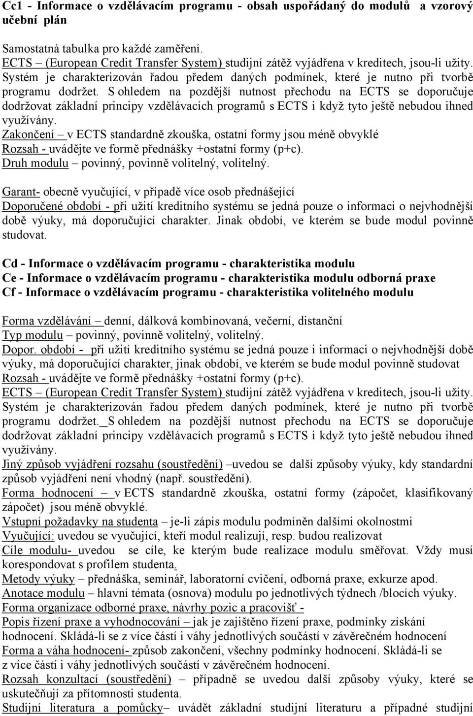 S ohledem na pozdější nutnost přechodu na ECTS se doporučuje dodržovat základní principy vzdělávacích programů s ECTS i když tyto ještě nebudou ihned využívány.