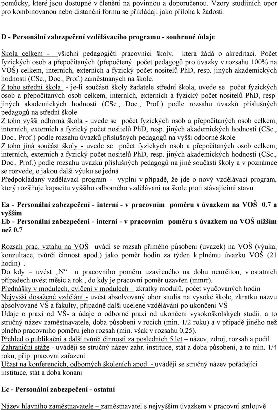 Počet fyzických osob a přepočítaných (přepočtený počet pedagogů pro úvazky v rozsahu 100% na VOŠ) celkem, interních, externích a fyzický počet nositelů PhD, resp. jiných akademických hodností (CSc.